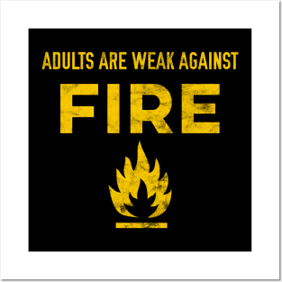 Adults are Weak Against Fire Posters and Art